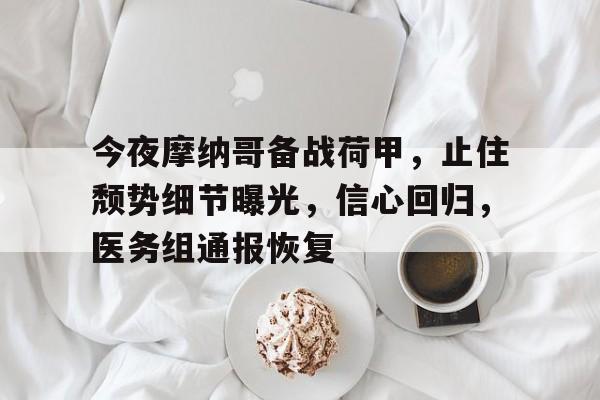 关于今夜摩纳哥备战荷甲，止住颓势细节曝光，信心回归，医务组通报恢复的信息